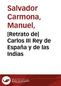 [Retrato de] Carlos III Rey de España y de las Indias / Pintado por Mengs, grabado por Carmona 1783. | Biblioteca Virtual Miguel de Cervantes
