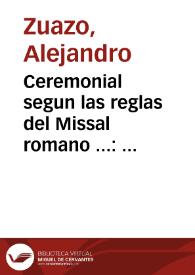 Ceremonial segun las reglas del Missal romano ... : methodo de celebrar la Missa rezada y cantada ... / su author ... Alexandro Zuzzo ... maestro de ceremonias de la ... Cathedral de Zamora. | Biblioteca Virtual Miguel de Cervantes