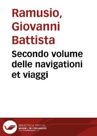 Secondo volume delle navigationi et viaggi / raccolto gia da m. Gio. Battista Ramvsio, et hora in qvesta nvova editione accrescivto; nel qvale si contengono l'historia delle cose de Tartari, & diuersi fatti de 'loro imperatori, descritta da m. Marco Polo gentil'huomo venetiano, & da Hayton Armeno. Varie descrittioni di diversi avttori, dell'Indie Orientali, della Tartaria, della Persia, Armenia, Mengrelia, Zorzania, & altre prouincie ... Et il viaggio della Tana. Con la descrittione de' nomi de' popoli, città, fiumi, & porti d'intorno al mar Maggiore ... & molte altre narrationi, cosi dello stato de' Moscouiti, Sciti, & Circassi, come d'altre genti barbare a gli antichi incognite. Et il naufragio di m. Pietro Quirino gentilhuomo venetiano, portato per fortuna settanta gradi sotto la tramontana. Aggiuntoui in questa vltima editione la descrittione dell'vna e dell'altra Sarmatia, con i successi in esse sino a tempi nostri occorsi. | Biblioteca Virtual Miguel de Cervantes
