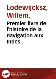 Premier livre de l'histoire de la navigation aux Indes Orientales, par les holandois, [bajo el mando de Cornelis Houtman] et des choses a eux advenses, ensemble les conditions, les meurs, et manieres de vivre des nations par eux abordees ... le tout par plusieurs figures illustré... / Par G.M.A.VV.L. [i.e. W. Lodewijcksz] | Biblioteca Virtual Miguel de Cervantes