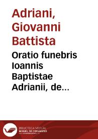 Oratio funebris Ioannis Baptistae Adrianii, de laudibus Eleonorae Toletanae Cosmi Medicis Florent. & Senen. Ducis Vxoris | Biblioteca Virtual Miguel de Cervantes