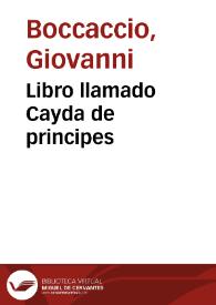 Libro llamado Cayda de principes / compuesto por Juan Bocacio de Certaldo ...; en el qual se cuentan las caydas y los abaxamientos que ouieron de sus estados ... muchos nobles y grandes caualleros para exemplo que los hombres no se ensoberuezcan con las prosperidades de la fortuna | Biblioteca Virtual Miguel de Cervantes