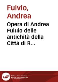 Opera di Andrea Fuluio delle antichità della Città di Roma, et delli edificij memorabili di quella / Tradotta nuouamente di latino in lingua toscana, per Paulo del Rosso ... | Biblioteca Virtual Miguel de Cervantes