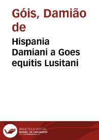 Hispania Damiani a Goes equitis Lusitani | Biblioteca Virtual Miguel de Cervantes