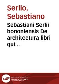 Sebastiani Serlii bononiensis De architectura libri quinque : quibus cuncta fere Architectonicae facultatis mysteria doctè, perspicuè, uberrimeq[ue] explicantur / a Ioanne Carolo Saraceno ex Italica in Latinam linguam nunc primùm translati atque conuersi ...; Necnon extraordinarius quinquaginta portarum libellus in operis calce adiunctus hic demum conspicitur | Biblioteca Virtual Miguel de Cervantes