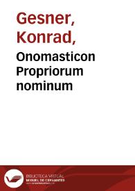 Onomasticon Propriorum nominum / per D. Conradum Gesnerum ex uariis Dictionariis collectum, nunc uerò nouissimè auctum & recognitum ... | Biblioteca Virtual Miguel de Cervantes