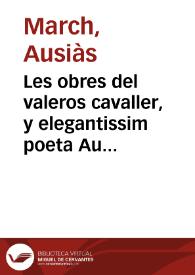 Les obres del valeros cavaller, y elegantissim poeta Ausias March / ara nouament ab molta dilige[n]cia reuistes y ordenades y de molts ca[n]ts aume[n]tades | Biblioteca Virtual Miguel de Cervantes