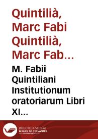 M. Fabii Quintiliani Institutionum oratoriarum Libri XII : Summa diligentia ad fidem vetustissimorum codicum recogniti ac restituti | Biblioteca Virtual Miguel de Cervantes