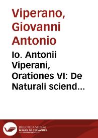 Io. Antonii Viperani, Orationes VI : De Naturali sciendi cupiditate. De Vtilitate scientiarum. De Consensu Disciplinarum. De perfecto habitu hominis. De Philosophia. De Legibus | Biblioteca Virtual Miguel de Cervantes