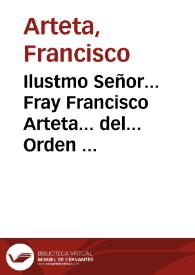 Ilustmo Señor... Fray Francisco Arteta... del... Orden de... la Merced... Solicitando el mas prudente zelo Eclesiastico, y Christiana resolucion, que... han acreditado la piedad, justicia, y religion de Vueseñoria ilustrissima. Suplica, y dize ... | Biblioteca Virtual Miguel de Cervantes