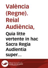 Quia litte vertente in hac Sacra Regia Audientia super successione status Comitatus de Sinarcas, & Vicecomitatus de Chelva, quam petitione ... incohavit ... D. Braulius Esteve ... Tutor, & Curator Domnae Angelae Ladron de Vilanova ... | Biblioteca Virtual Miguel de Cervantes