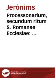 Processonarium, secundum ritum S. Romanae Ecclesiae:  ad usuum monachorum S.P.N. Hieronimi:  nunc in hac editione recognitum, auctum, & emmendatum, ac demum in commodiorem formam redactum, in duos scilicet tomos distributum:  in primo continentur proccessiones in solemnitatibus sanctorum, & rogationibus faciendae:  in secundo officium, et processiones defunctorum | Biblioteca Virtual Miguel de Cervantes