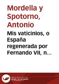 Mis vaticinios, o España regenerada por Fernando VII, nustro soberano / dedícalos a la soberana defensora de Zaragoza su esclavo A. M. S. de Cartagena de Fernando | Biblioteca Virtual Miguel de Cervantes