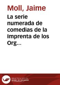 La serie numerada de comedias de la Imprenta de los Orga / por Jaime Moll | Biblioteca Virtual Miguel de Cervantes