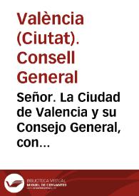 Señor. La Ciudad de Valencia y su Consejo General, con vista de los clamores del Pueblo ... por la exaccion del drecho del General de Corte, entraron à discurrir ... si se encontrarian algun expediente, para que la Generalidad de aquel Reyno consiguiesse el mesmo vtil, y beneficio que le desfruta este drecho, mas suave, y menos gravitatorio ... | Biblioteca Virtual Miguel de Cervantes