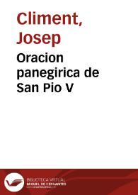 Oracion panegirica de San Pio V / que en su fiesta, transferida al dia veinte y dos de Mayo del presente año 1747 segundo de Pascua de Pentecostès, y segundo de la solemnidad, que celebrò por la Dedicacion de su nuevo templo el Colegio de los ... Clerigos Reglares Menores de esta Ciudad de Valencia, dijo D. Josef Climent; La da a luz el devoto, que costeò la Fiesta, y la dedica al mismo Santo | Biblioteca Virtual Miguel de Cervantes