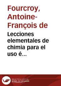 Lecciones elementales de chimia para el uso é instruccion de los alumnos del Real Colegio de medicina y cirugia de Cádiz / sacadas de las obras de chimia de A.F. Fourcroy  ; con algunas adicciones por D. Juan Rodriguez Jaen ... | Biblioteca Virtual Miguel de Cervantes