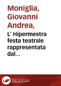 L' Hipermestra festa teatrale rappresentata dal sereniss. principe cardinale Gio. Carlo di Toscana per celebrare il giorno natalizio del real principe di Spagna / [Gio: Andrea Moniglia] | Biblioteca Virtual Miguel de Cervantes