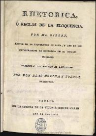 Rhetorica, ó Reglas de la eloquencia / por Mr. Gibert ...; traducidas del frances al castellano por Don Blas Molina y Tolosa, Presbitero | Biblioteca Virtual Miguel de Cervantes