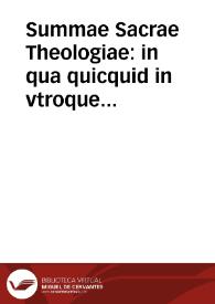 Summae Sacrae Theologiae : in qua quicquid in vtroque Testamento continetur... / diuo Thoma Aquinate ... autore, in tres potissimun partes, quatuor tomis contentas, diuisa ... cuius prima pars hoc primo tomo pertractatur ... Thomae a Vio Caietani ... commentariis illustrata... | Biblioteca Virtual Miguel de Cervantes