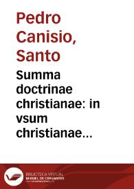Summa doctrinae christianae : in vsum christianae pueritiae per quaestiones recens conscripta et nunc denuò edita... / [a D. Petro Canisio] | Biblioteca Virtual Miguel de Cervantes