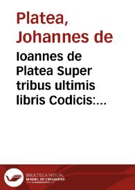 Ioannes de Platea Super tribus ultimis libris Codicis : Sacratissimarum legum ... D. Ioannis de  Platea, super tribus ultimis libris Iustiniani Codicis, cõmentaria nouiter castigata & emendata... | Biblioteca Virtual Miguel de Cervantes