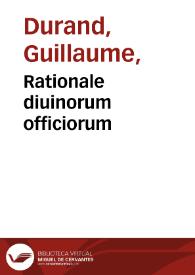 Rationale diuinorum officiorum / a R. Gulielmo Durando Mimatensi episcopo ... concinnatum, atque nunc recens ... adnotationibus illustratum...; adiectum fuit praetereà aliud diuinorum officiorum rationale ab Ioanne Beletho ... conscriptum... | Biblioteca Virtual Miguel de Cervantes