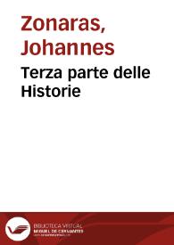 Terza parte delle Historie / di Gio. Zonara ... nella quale si discriuono i fatti de gl' imperadori christiani dal magno Constantino insino alla morte di Alessio Conneno; tradotta nella volgar lingua da M. Lodouico Dolce... | Biblioteca Virtual Miguel de Cervantes