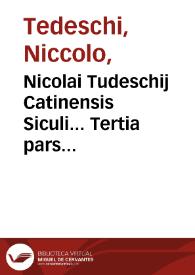 Nicolai Tudeschij Catinensis Siculi... Tertia pars Commentariorum in Secundum Decretalium librum, adnotationibus quamplurium iurisconsultorum illustrata, eisdemq[ue] propenso studio ac labore, ex integro ad fidê veterum exêplarium restitutis, praesertim Bartholomaei Bellencini, et Zachariae Ferrerij, quae magna ex parte multis ab hinc annis, non sine iactura, fuerant omissae... ; additiones etiam Ant. Corseti ... in Abbatis Repertorium, ... praetermissae. ... Petro Vendramaeno corrigente | Biblioteca Virtual Miguel de Cervantes