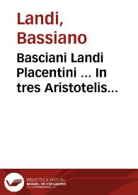 Basciani Landi Placentini ... In tres Aristotelis libros de Anima iam pridem ab eodem è graeco in latinum studiosè conuersos... | Biblioteca Virtual Miguel de Cervantes