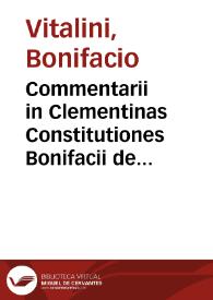 Commentarii in Clementinas Constitutiones Bonifacii de Vitaliniis / a Ioanne de Manassio ... summariis atque additionibus illustrati...; addito insignium locorum indice locupletissimo | Biblioteca Virtual Miguel de Cervantes