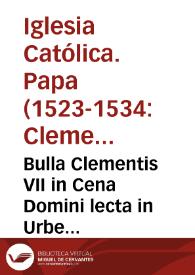 Bulla Clementis VII in Cena Domini lecta in Urbe ueteri anno MDxxviii in qua urbis direptores perhorrêndo eterne maledictiôis anathemate nunc primum dânati sunt | Biblioteca Virtual Miguel de Cervantes