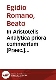 In Aristotelis Analytica priora commentum [Praec.] Johannes Antonius Scotius : quaestio de potissima demonstratione reperienda | Biblioteca Virtual Miguel de Cervantes