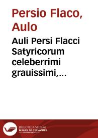 Auli Persi Flacci Satyricorum celeberrimi grauissimi, & difficillimi Satyrae VI... | Biblioteca Virtual Miguel de Cervantes