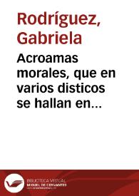 Acroamas morales, que en varios disticos se hallan en un librete antiquissimo, con el epigraphe de Caton, y los que para las comunes utilidades de la vida natural, y para las quietudes del animo, con unos Proverbios, ò Mimos Publiànos / ha traducido del idioma latino à el español, vertiendo cada distico en una quarteta, don Gabriel Rodriguez... | Biblioteca Virtual Miguel de Cervantes