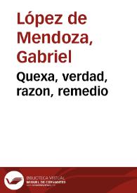 Quexa, verdad, razon, remedio / [compuesto por Gabriel Lopez de Mendoça, natural de Granada]. | Biblioteca Virtual Miguel de Cervantes
