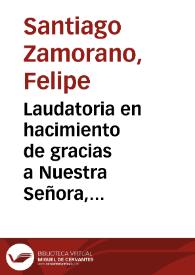 Laudatoria en hacimiento de gracias a Nuestra Señora, Maria Santma. del Pilar de Zaragoza, pues por sus soberanos auxilios reconocen los gremios de Granada à la Divina clemencia aver quedado libres de la penosa opression, y pleito de seis, obteniendo definitiva sentencia à su favor... / compuesto por D. Felipe Santiago Zamorano. | Biblioteca Virtual Miguel de Cervantes