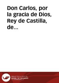 Don Carlos, por la gracia de Dios, Rey de Castilla, de Leon ... A los del mi Consejo, Presidente, y Oydores de mis Audiencias ... Sabed, que por la condicion quarenta y cinco de millones... [Carta y Cédula de S.M. Carlos III en que se prohibe a los religiosos morar fuera de los conventos para dedicarse a la administración de sus bienes] | Biblioteca Virtual Miguel de Cervantes