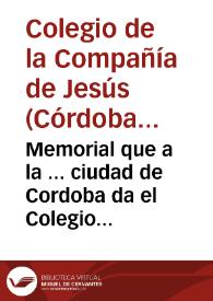 Memorial que a la ... ciudad de Cordoba da el Colegio de la Compañia de Jesus por sus Escuelas de Grammatica / [Alberto Gonzalez] | Biblioteca Virtual Miguel de Cervantes
