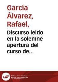 Discurso leido en la solemne apertura del curso de 1884 en El Fomento de las Artes / por el Presidente de dicha Sociedad Dr. D. Rafael García Álvarez y Memoria leída por el Secretario primero de la misma Don Antonio Travesí Castelote... | Biblioteca Virtual Miguel de Cervantes