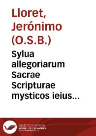 Sylua allegoriarum Sacrae Scripturae mysticos ieius sensus, et magna etiam ex parte literales complectens syncerae theologiae candidatis perutilis ac necessaria / autore F. Hieronymo Laureto... | Biblioteca Virtual Miguel de Cervantes