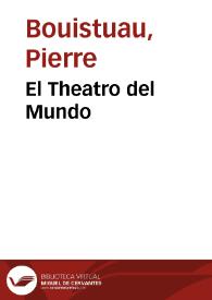 El Theatro del Mundo / de Pedro Bouistuau llamado Launay; enel [sic] qual amplamente [sic] trata las miserias del hombre; traduzido de lengua francesa, en la nuestra castellana, por el Maestro Baltasar Perez del Castillo ... y vn breue discurso de la excellencia y dignidad del hombre | Biblioteca Virtual Miguel de Cervantes