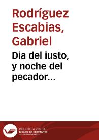 Dia del iusto, y noche del pecador... / escriviolo ... Gabriel Rodriguez Escabias... | Biblioteca Virtual Miguel de Cervantes