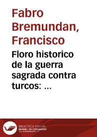 Floro historico de la guerra sagrada contra turcos : quinta parte que contiene los sucessos del año MDCLXXXVIII / escriviole don Francisco Fabro Bremundan... | Biblioteca Virtual Miguel de Cervantes