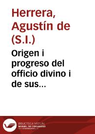Origen i progreso del officio divino i de sus obseruancias catolicas desde el siglo primero de la Iglesia al presente / su autor el Pe. Augustin de Herrera... | Biblioteca Virtual Miguel de Cervantes