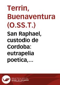 San Raphael, custodio de Cordoba : eutrapelia poetica, sobre la historia de su patronato... / escrivia el R.P.M. Fr. Buenaventura Terrin... | Biblioteca Virtual Miguel de Cervantes
