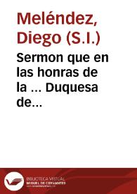 Sermon que en las honras de la ... Duquesa de Veraguas, y Condesa de Gelves predicò el padre Diego Melendez ... en la Casa Professa de Sevilla... | Biblioteca Virtual Miguel de Cervantes
