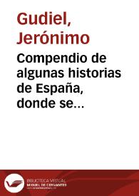 Compendio de algunas historias de España, donde se tratan muchas antiguedades dignas de memoria, y especialmente se da noticia de la antigua familia de los Girones, y de otros muchos linajes... / por el doctor Geronymo Gudiel | Biblioteca Virtual Miguel de Cervantes