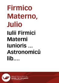 Iulii Firmici Materni Iunioris ... Astronomicû lib. VIII / per Nicolaum Prucknerum ... nuper ab innumeris mendis vindicati. His accesserunt Claudii Ptolomaei ... ex arabibus et chaldeis Hermetis vetustissimi astrologi centum aphoris. lib. I... | Biblioteca Virtual Miguel de Cervantes