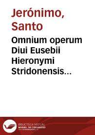 Omnium operum Diui Eusebii Hieronymi Stridonensis tomus primus : "Parainetika" videlicet ea quae ad vitam recte instituendam pertinent complectens una cum argumentis et scholiis Des. Erasmi Roterodami cuius opera potissimum emendata sunt quae ante hac erant deprauatissima et instaurata ea quae prius erant mutilla | Biblioteca Virtual Miguel de Cervantes